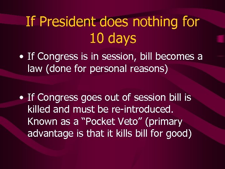If President does nothing for 10 days • If Congress is in session, bill