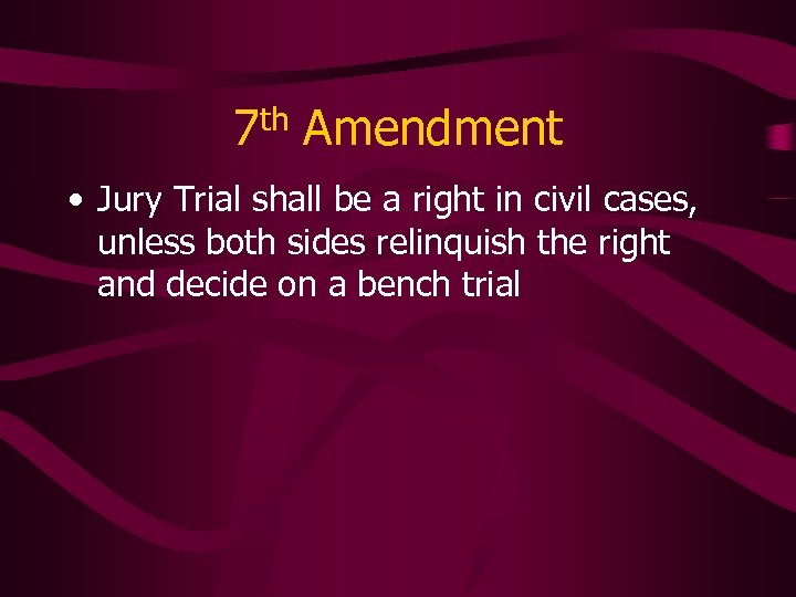 7 th Amendment • Jury Trial shall be a right in civil cases, unless