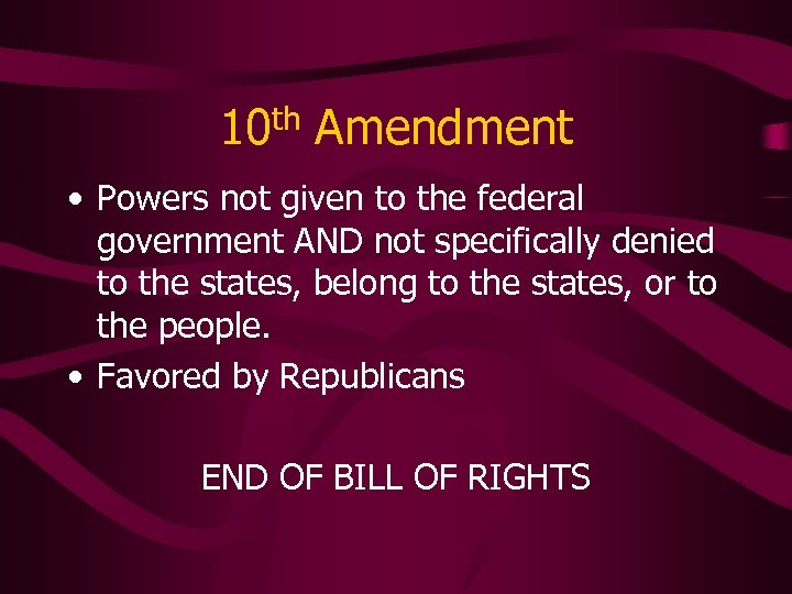 10 th Amendment • Powers not given to the federal government AND not specifically