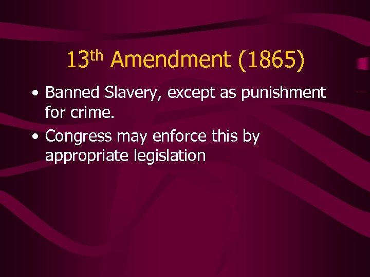 13 th Amendment (1865) • Banned Slavery, except as punishment for crime. • Congress