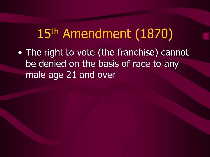 15 th Amendment (1870) • The right to vote (the franchise) cannot be denied