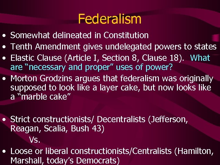 Federalism • Somewhat delineated in Constitution • Tenth Amendment gives undelegated powers to states