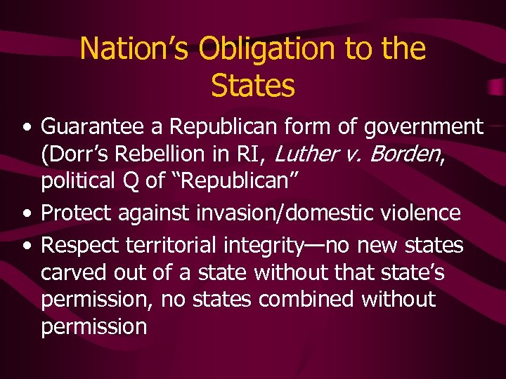 Nation’s Obligation to the States • Guarantee a Republican form of government (Dorr’s Rebellion