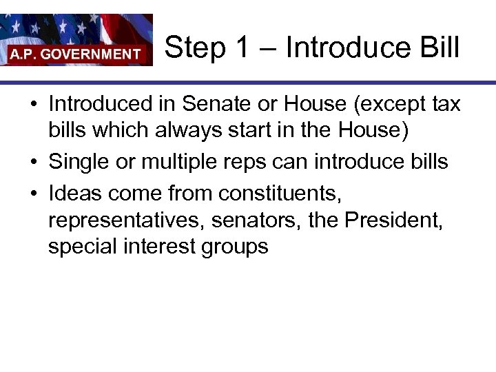Step 1 – Introduce Bill • Introduced in Senate or House (except tax bills