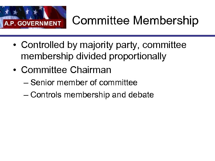 Committee Membership • Controlled by majority party, committee membership divided proportionally • Committee Chairman