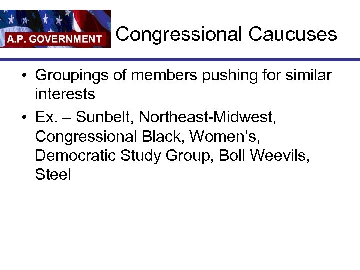 Congressional Caucuses • Groupings of members pushing for similar interests • Ex. – Sunbelt,