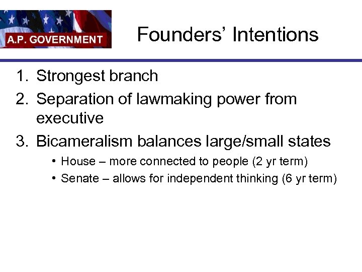 Founders’ Intentions 1. Strongest branch 2. Separation of lawmaking power from executive 3. Bicameralism
