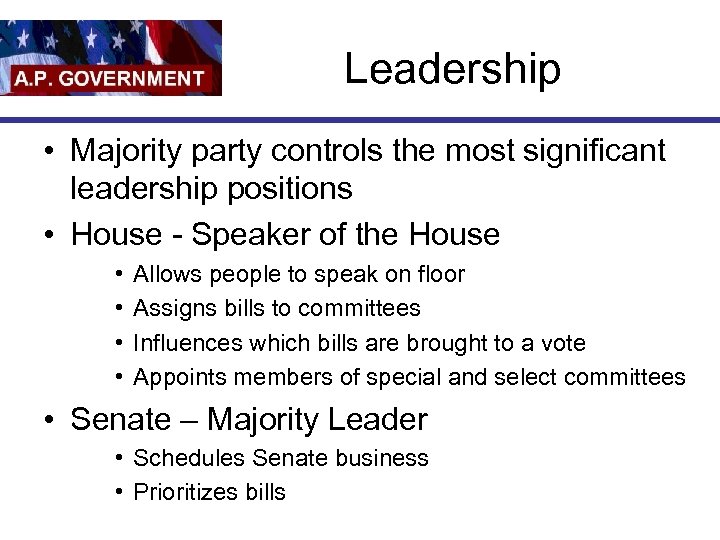 Leadership • Majority party controls the most significant leadership positions • House - Speaker