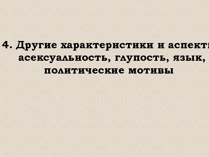 4. Другие характеристики и аспекты асексуальность, глупость, язык, политические мотивы 