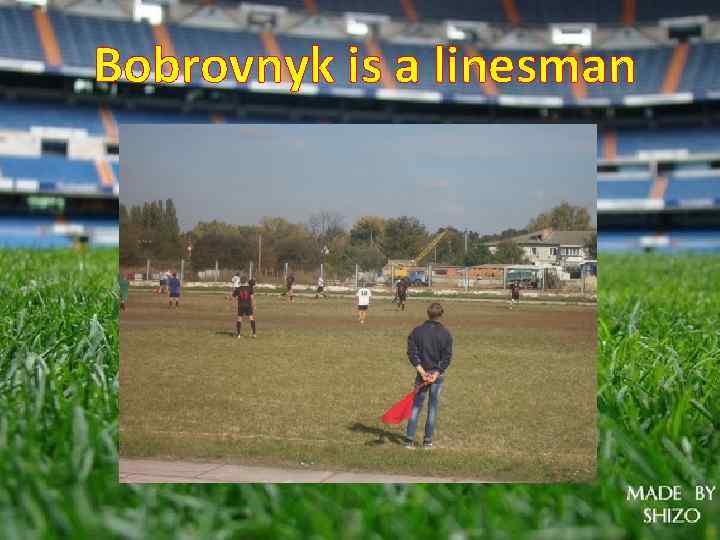 Bobrovnyk is a linesman 