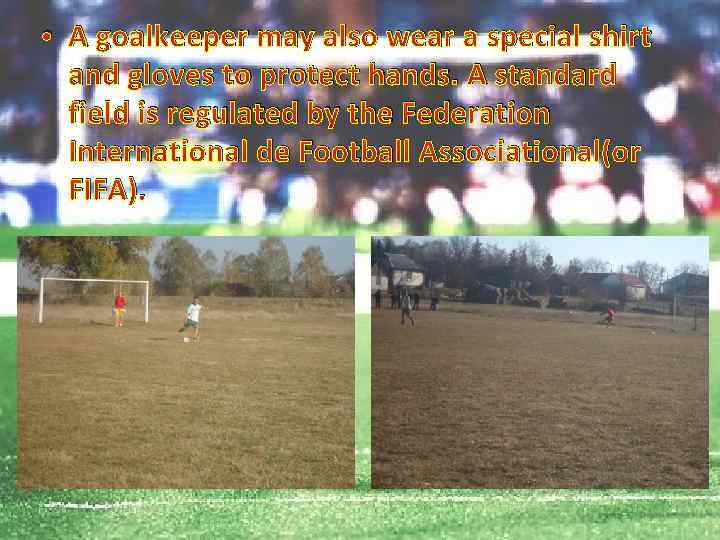  • A goalkeeper may also wear a special shirt and gloves to protect