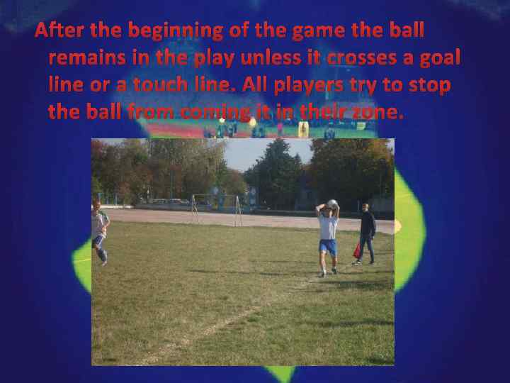 After the beginning of the game the ball remains in the play unless it