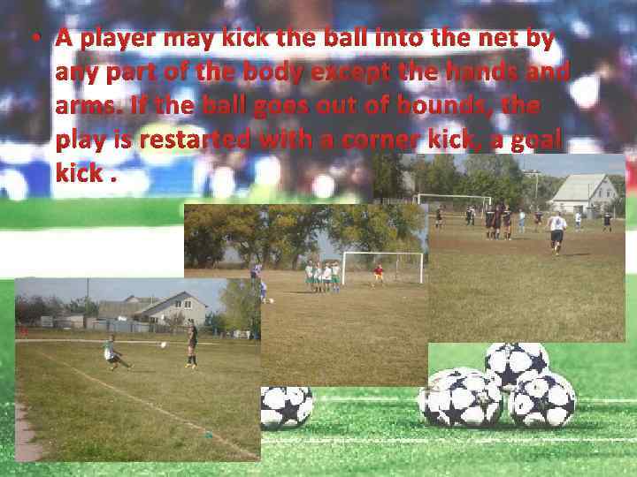  • A player may kick the ball into the net by any part