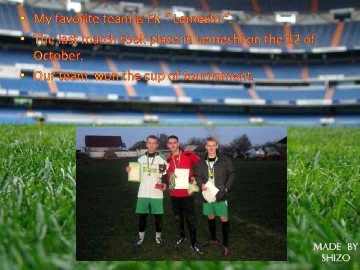  • My favorite team is FK “ Lemeshi “. • The last match