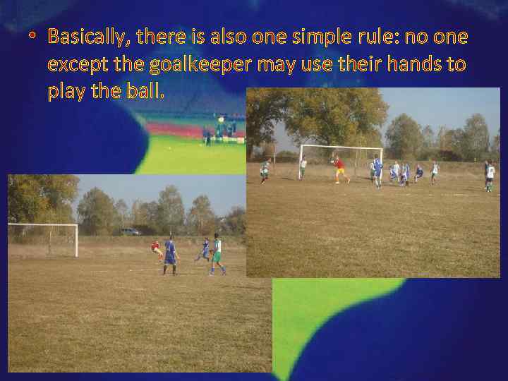  • Basically, there is also one simple rule: no one except the goalkeeper