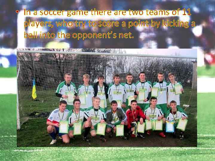  • In a soccer game there are two teams of 11 players, who