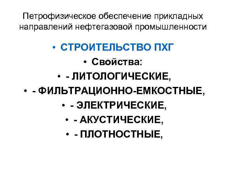 Петрофизическое обеспечение прикладных направлений нефтегазовой промышленности • СТРОИТЕЛЬСТВО ПХГ • Свойства: • - ЛИТОЛОГИЧЕСКИЕ,