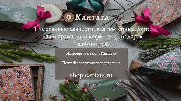 Изысканные сладости, великолепные сорта чая и ароматный кофе ‒ этот подарок запомнится. Интернет-магазин «Кантата»