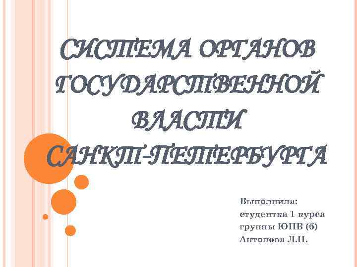 СИСТЕМА ОРГАНОВ ГОСУДАРСТВЕННОЙ ВЛАСТИ САНКТ-ПЕТЕРБУРГА Выполнила: студентка 1 курса группы ЮПВ (б) Антонова Л.