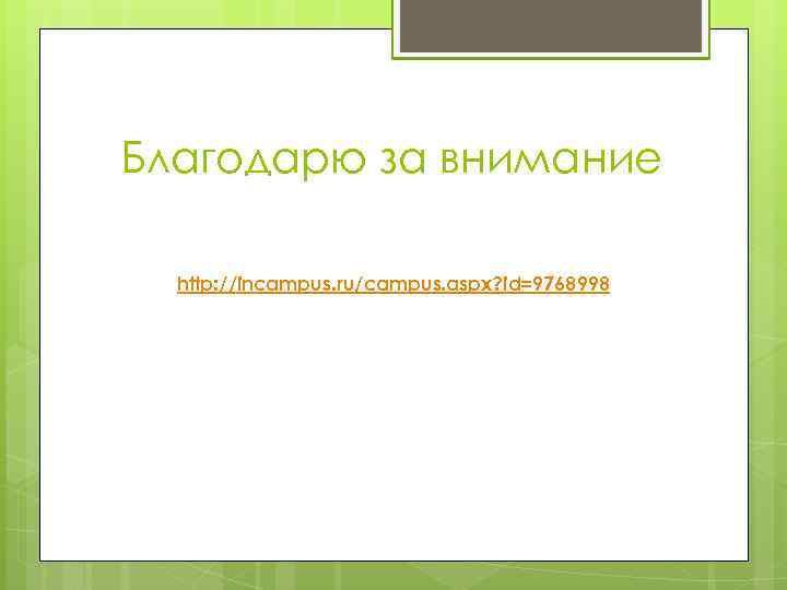 Благодарю за внимание http: //incampus. ru/campus. aspx? id=9768998 