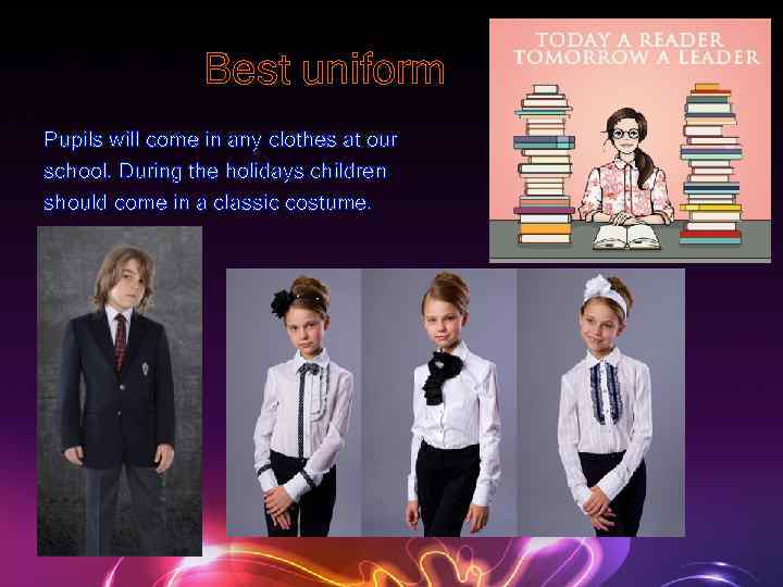Best uniform Pupils will come in any clothes at our school. During the holidays