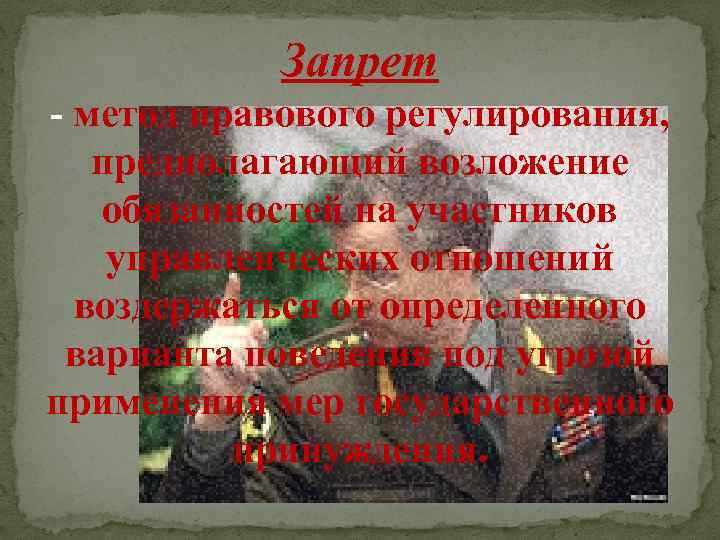 Запрет - метод правового регулирования, предполагающий возложение обязанностей на участников управленческих отношений воздержаться от