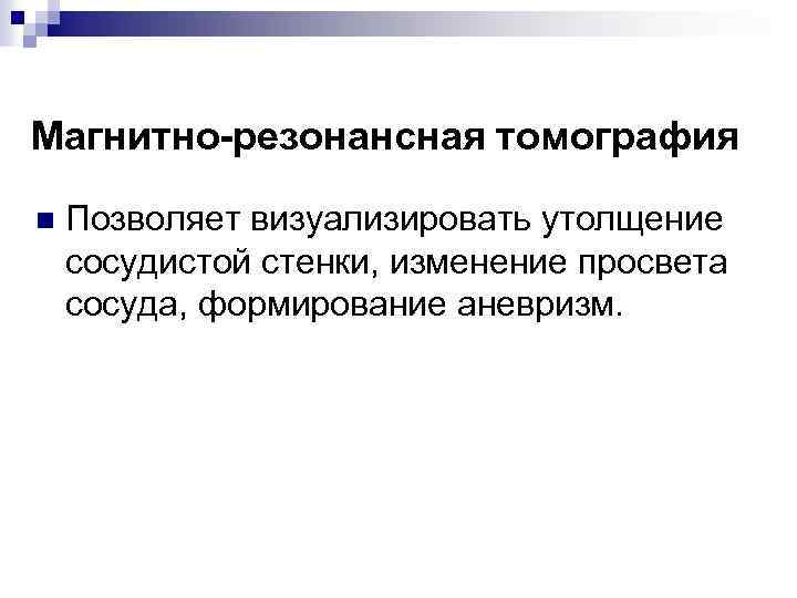 Магнитно-резонансная томография n Позволяет визуализировать утолщение сосудистой стенки, изменение просвета сосуда, формирование аневризм. 