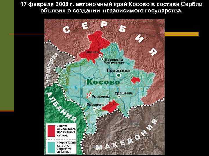 17 февраля 2008 г. автономный край Косово в составе Сербии объявил о создании независимого