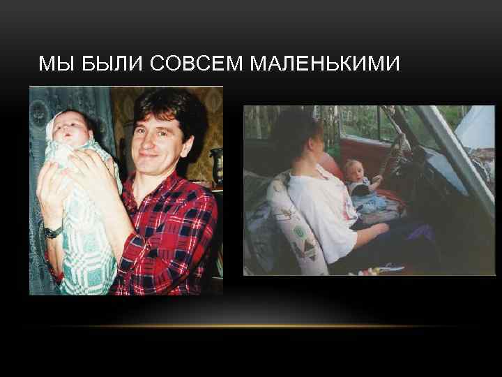 МЫ БЫЛИ СОВСЕМ МАЛЕНЬКИМИ 