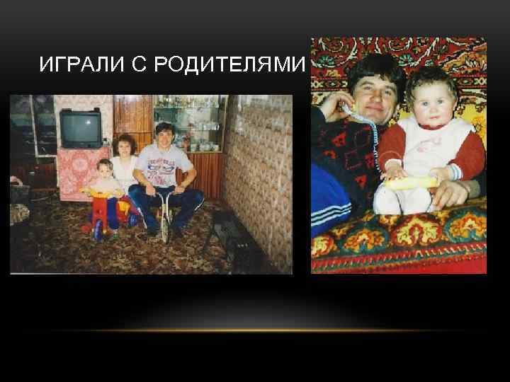 ИГРАЛИ С РОДИТЕЛЯМИ 