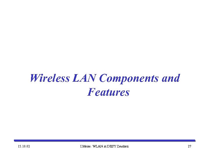 Wireless LAN Components and Features 15. 10. 02 I. Meier: WLAN at DESY Zeuthen