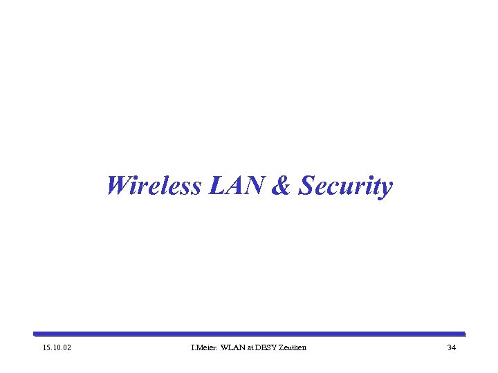Wireless LAN & Security 15. 10. 02 I. Meier: WLAN at DESY Zeuthen 34