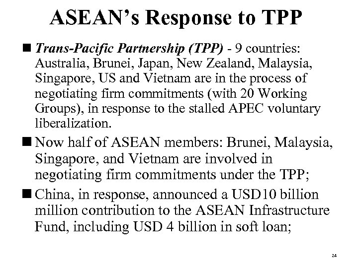 ASEAN’s Response to TPP n Trans-Pacific Partnership (TPP) - 9 countries: Australia, Brunei, Japan,