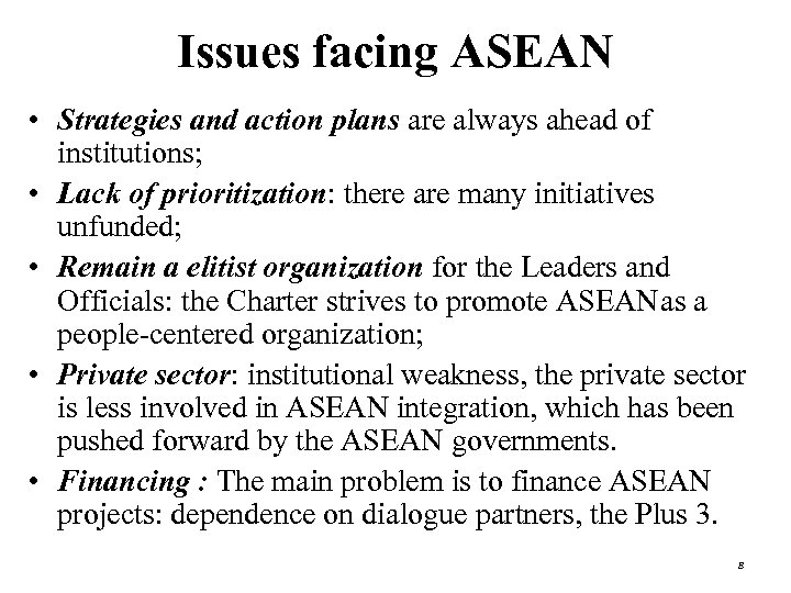 Issues facing ASEAN • Strategies and action plans are always ahead of institutions; •