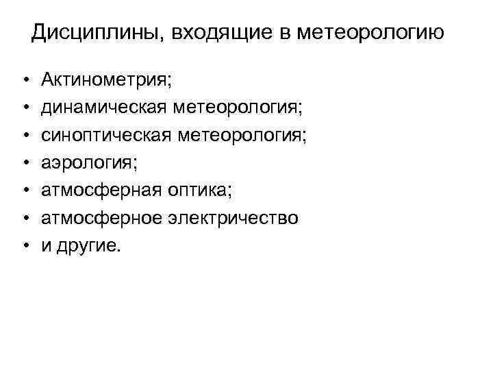 Дисциплины, входящие в метеорологию • • Актинометрия; динамическая метеорология; синоптическая метеорология; аэрология; атмосферная оптика;