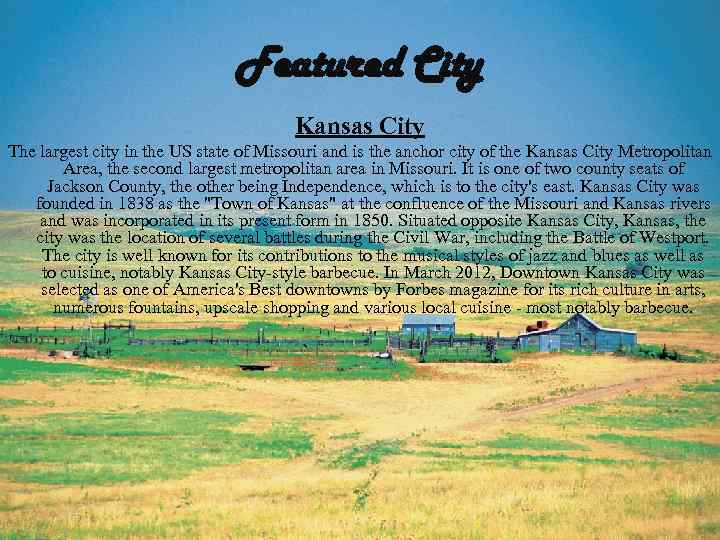 Featured City Kansas City The largest city in the US state of Missouri and