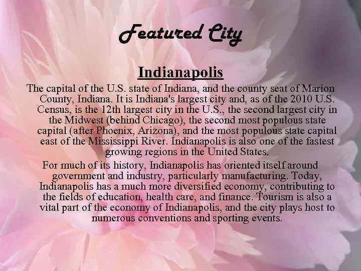 Featured City Indianapolis The capital of the U. S. state of Indiana, and the