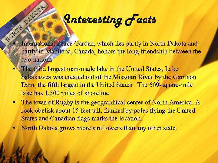 Interesting Facts • International Peace Garden, which lies partly in North Dakota and partly
