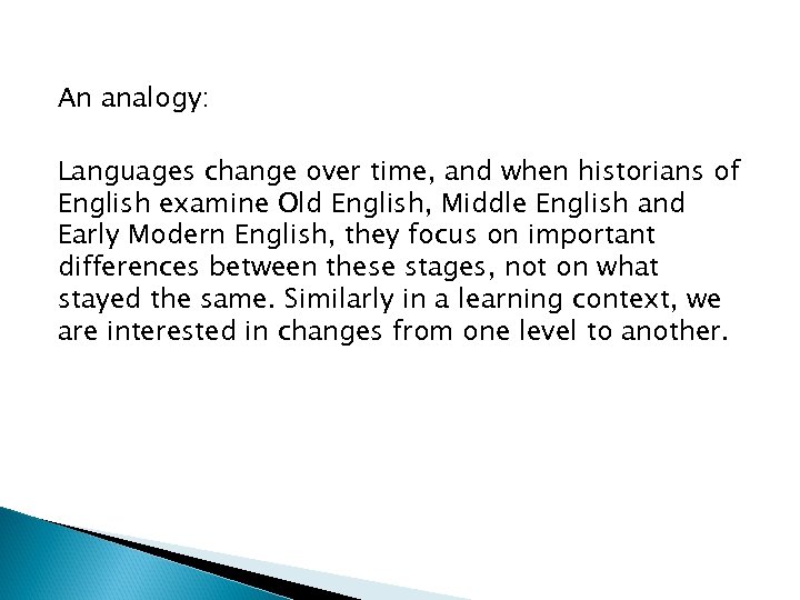 An analogy: Languages change over time, and when historians of English examine Old English,