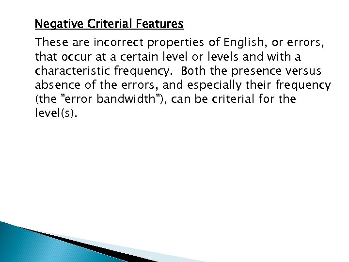 Negative Criterial Features These are incorrect properties of English, or errors, that occur at