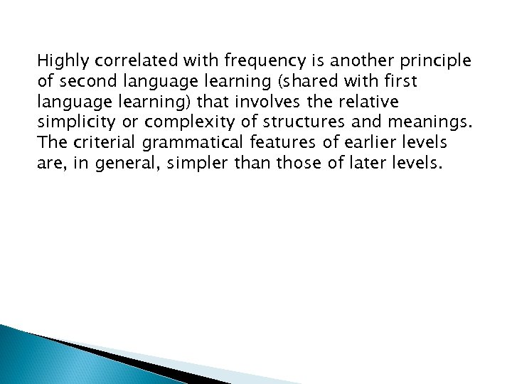 Highly correlated with frequency is another principle of second language learning (shared with first