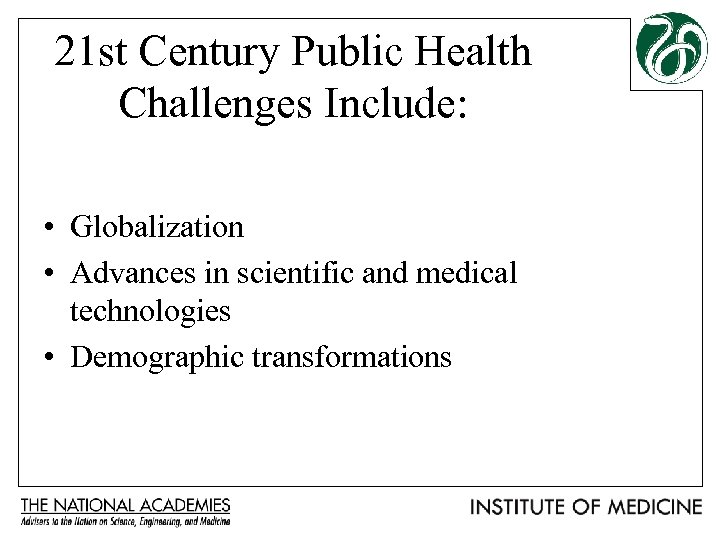 21 st Century Public Health Challenges Include: • Globalization • Advances in scientific and