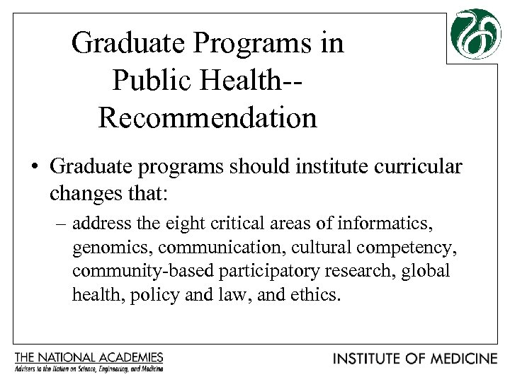 Graduate Programs in Public Health-Recommendation • Graduate programs should institute curricular changes that: –