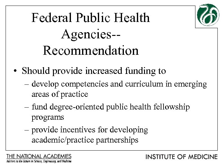 Federal Public Health Agencies-Recommendation • Should provide increased funding to – develop competencies and