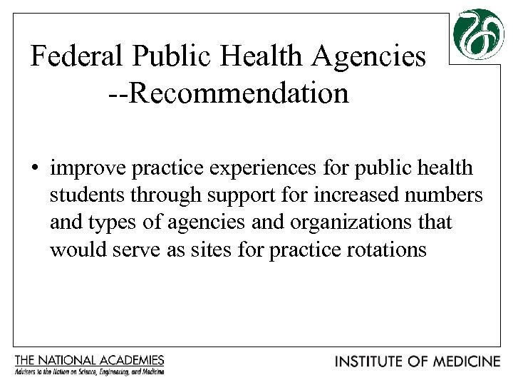 Federal Public Health Agencies --Recommendation • improve practice experiences for public health students through