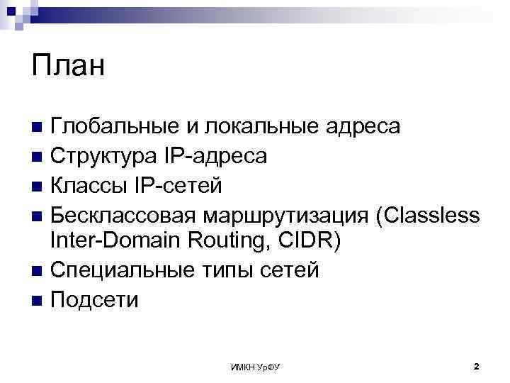 План Глобальные и локальные адреса n Структура IP-адреса n Классы IP-сетей n Бесклассовая маршрутизация