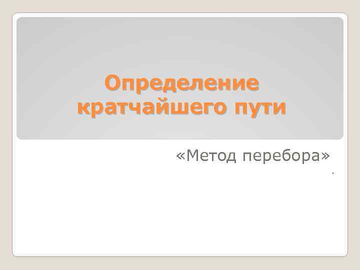 Определение кратчайшего пути «Метод перебора» . 