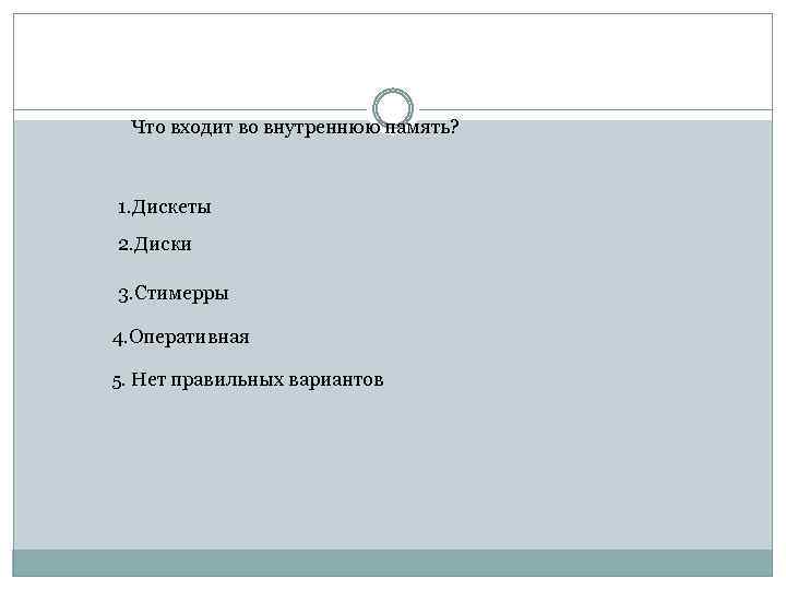 Что входит во внутреннюю память? 1. Дискеты 2. Диски 3. Стимерры 4. Оперативная 5.
