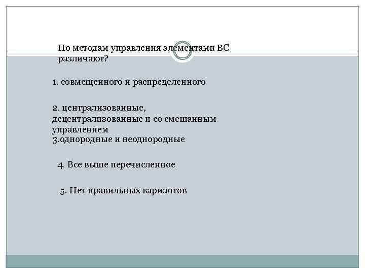 По методам управления элементами ВС различают? 1. совмещенного и распределенного 2. централизованные, децентрализованные и