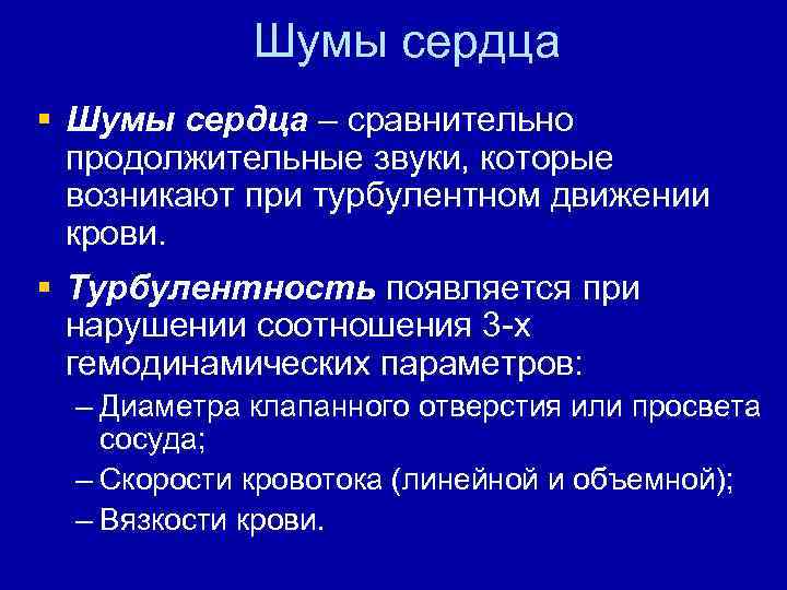 Шумы сердца § Шумы сердца – сравнительно продолжительные звуки, которые возникают при турбулентном движении